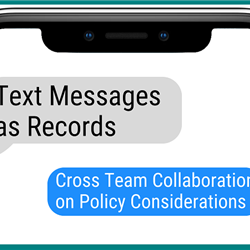 (WEBINAR) &quot;Text Messages as Records: Cross Team Collaboration on Policy Considerations&quot;